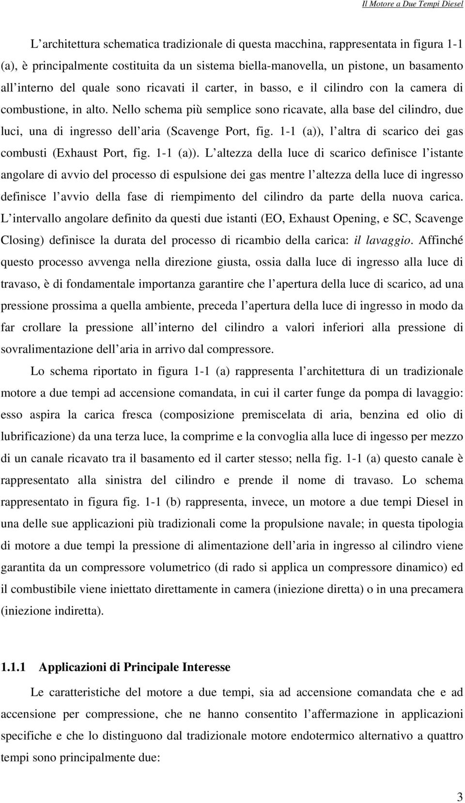 Nello schema più semplice sono ricavate, alla base del cilindro, due luci, una di ingresso dell aria (Scavenge Port, fig. 1-1 (a)),