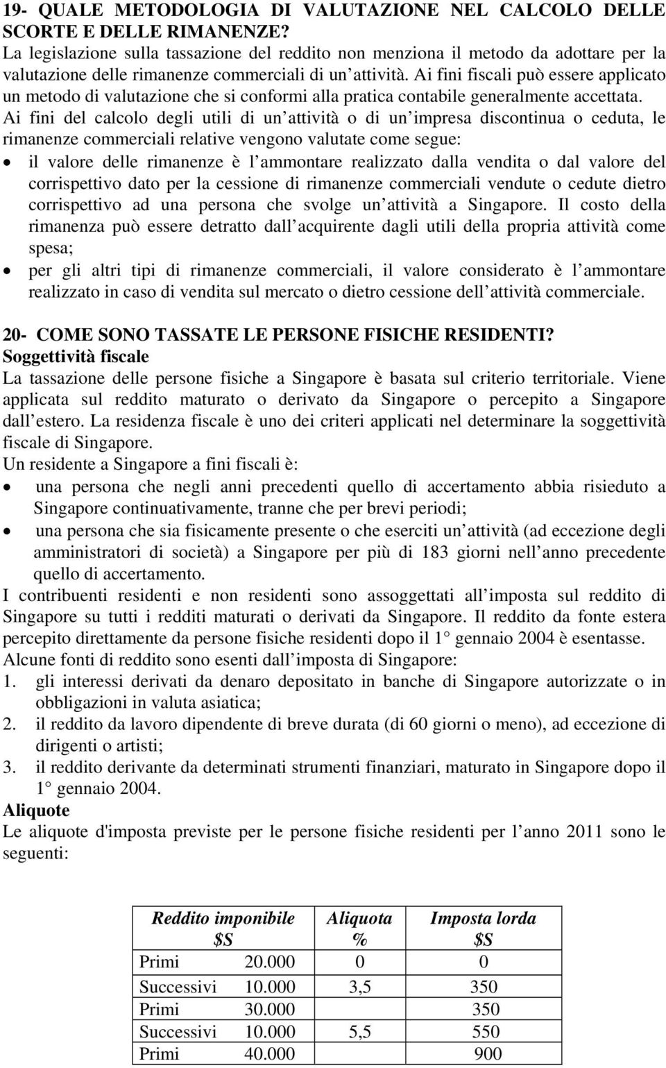 Ai fini fiscali può essere applicato un metodo di valutazione che si conformi alla pratica contabile generalmente accettata.