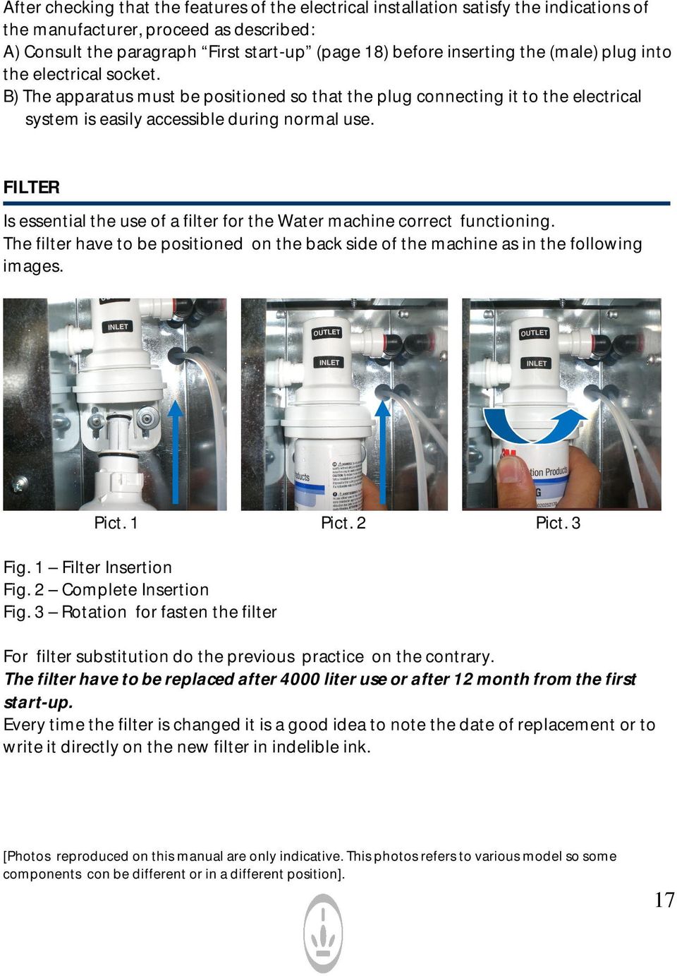 FILTER Is essential the use of a filter for the Water machine correct functioning. The filter have to be positioned on the back side of the machine as in the following images. Pict. 1 Pict. 2 Pict.