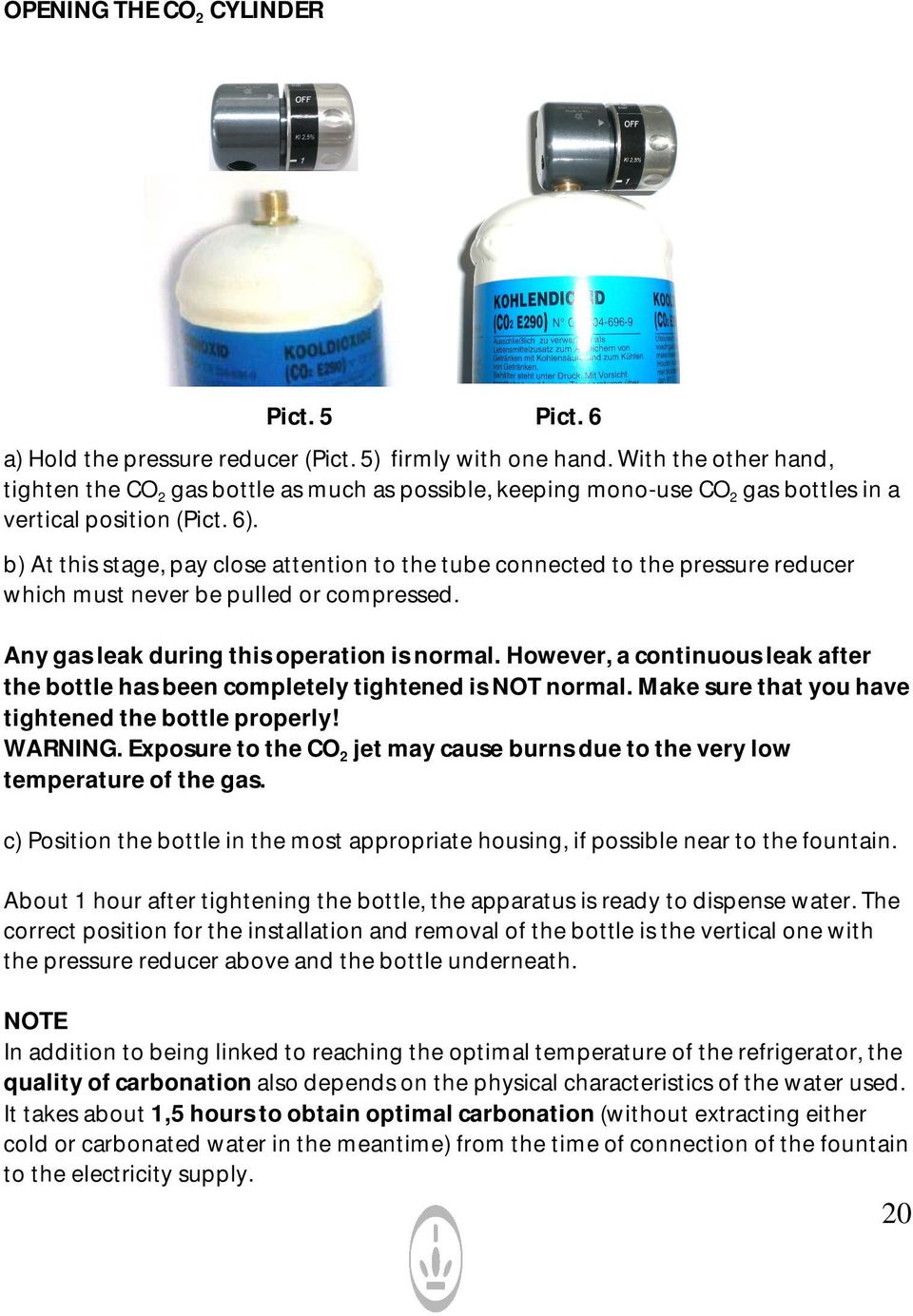 b) At this stage, pay close attention to the tube connected to the pressure reducer which must never be pulled or compressed. Any gas leak during this operation is normal.