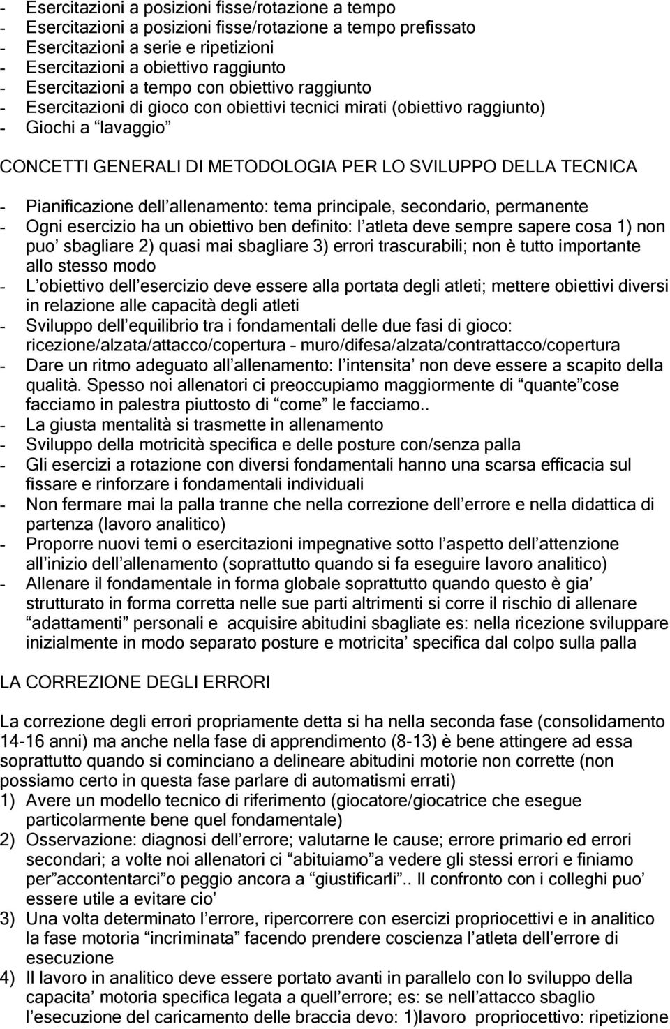 TECNICA - Pianificazione dell allenamento: tema principale, secondario, permanente - Ogni esercizio ha un obiettivo ben definito: l atleta deve sempre sapere cosa 1) non puo sbagliare 2) quasi mai