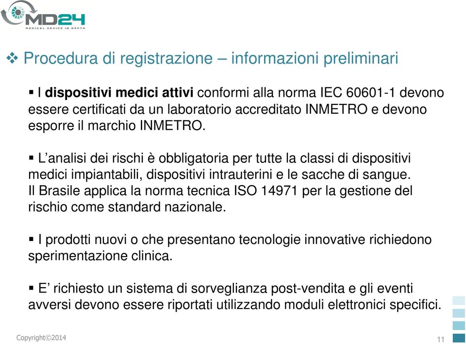 L analisi dei rischi è obbligatoria per tutte la classi di dispositivi medici impiantabili, dispositivi intrauterini e le sacche di sangue.