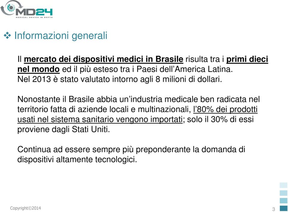 Nonostante il Brasile abbia un industria medicale ben radicata nel territorio fatta di aziende locali e multinazionali, l 80% dei prodotti