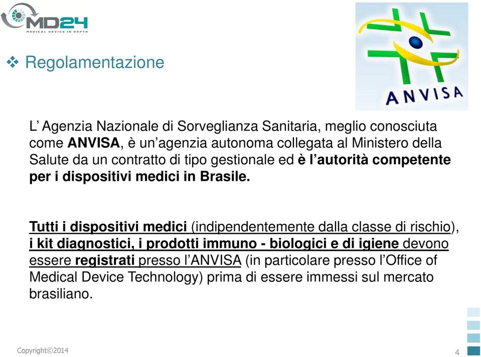 Tutti i dispositivi medici (indipendentemente dalla classe di rischio), i kit diagnostici, i prodotti immuno - biologici e di igiene