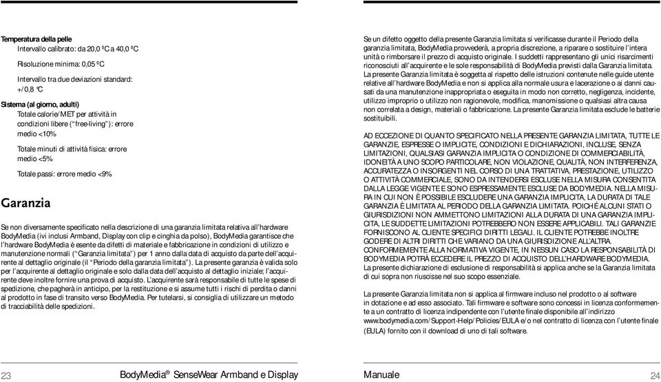 descrizione di una garanzia limitata relativa all hardware BodyMedia (ivi inclusi Armband, Display con clip e cinghia da polso), BodyMedia garantisce che l hardware BodyMedia è esente da difetti di