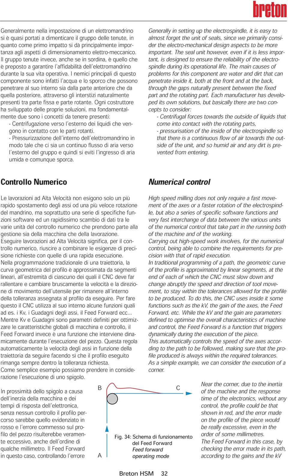 I nemici principali di questo componente sono infatti l acqua e lo sporco che possono penetrare al suo interno sia dalla parte anteriore che da quella posteriore, attraverso gli interstizi