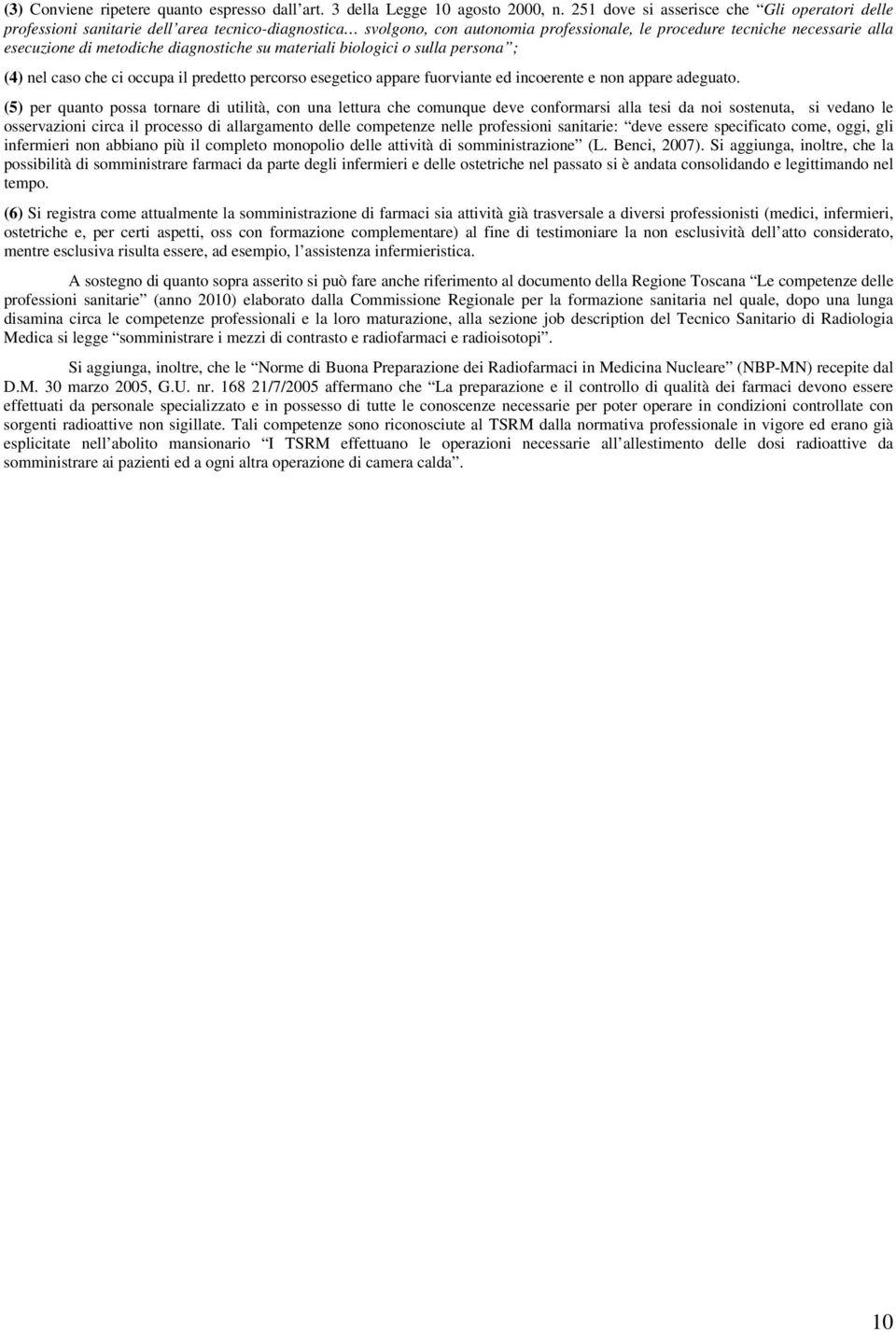 diagnostiche su materiali biologici o sulla persona ; (4) nel caso che ci occupa il predetto percorso esegetico appare fuorviante ed incoerente e non appare adeguato.