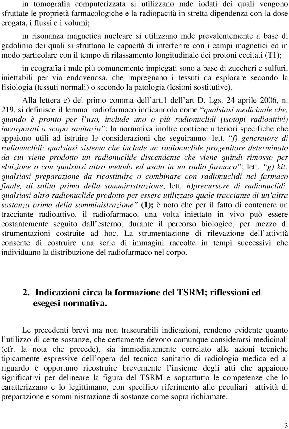 rilassamento longitudinale dei protoni eccitati (T1); in ecografia i mdc più comunemente impiegati sono a base di zuccheri e sulfuri, iniettabili per via endovenosa, che impregnano i tessuti da