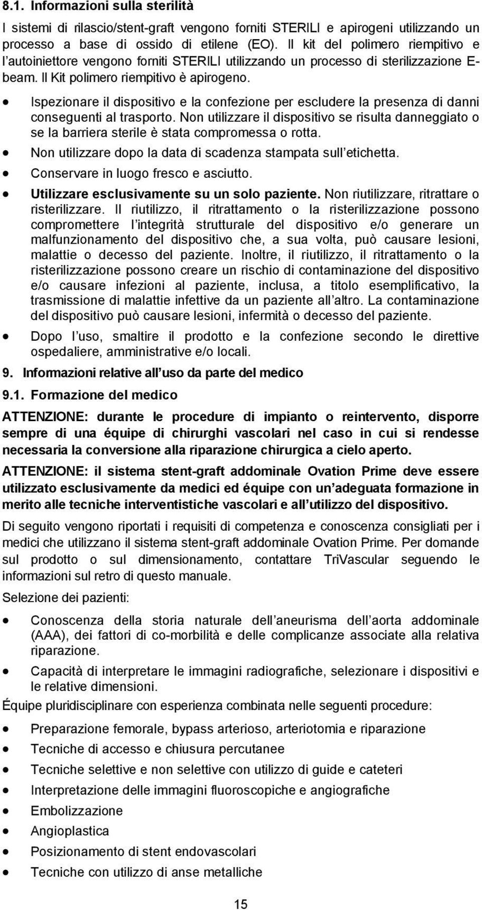 Ispezionare il dispositivo e la confezione per escludere la presenza di danni conseguenti al trasporto.