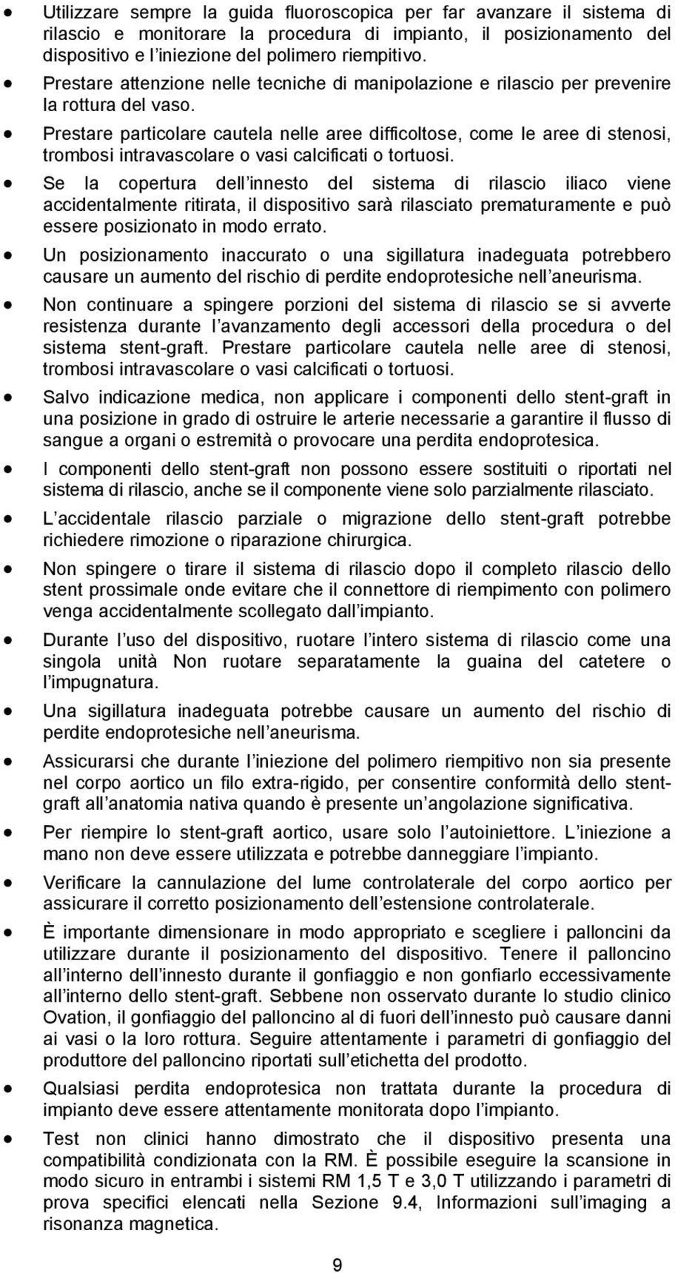 Prestare particolare cautela nelle aree difficoltose, come le aree di stenosi, trombosi intravascolare o vasi calcificati o tortuosi.