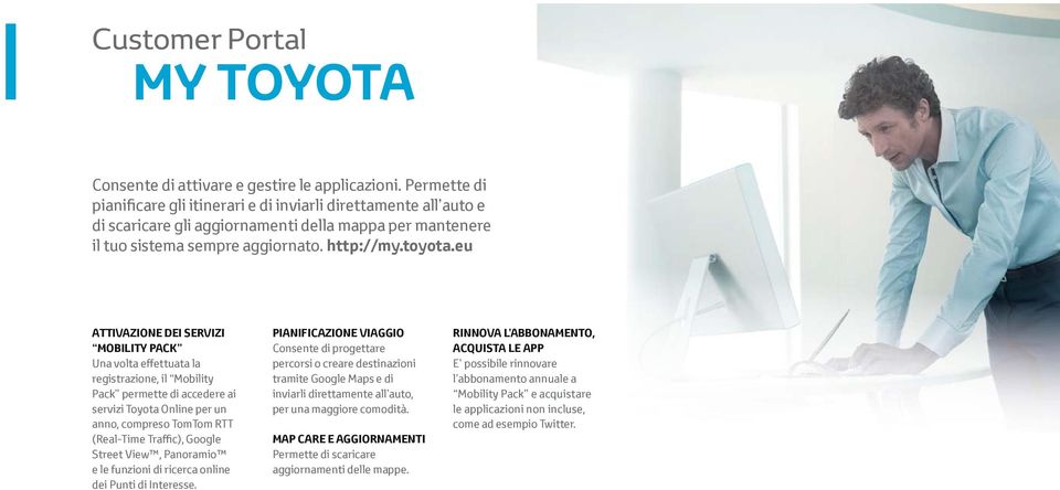 eu ATTIVAZIONE DEI SERVIZI MOBILITY PACK Una volta effettuata la registrazione, il Mobility Pack permette di accedere ai servizi Toyota Online per un anno, compreso TomTom RTT (Real-Time Traffic),