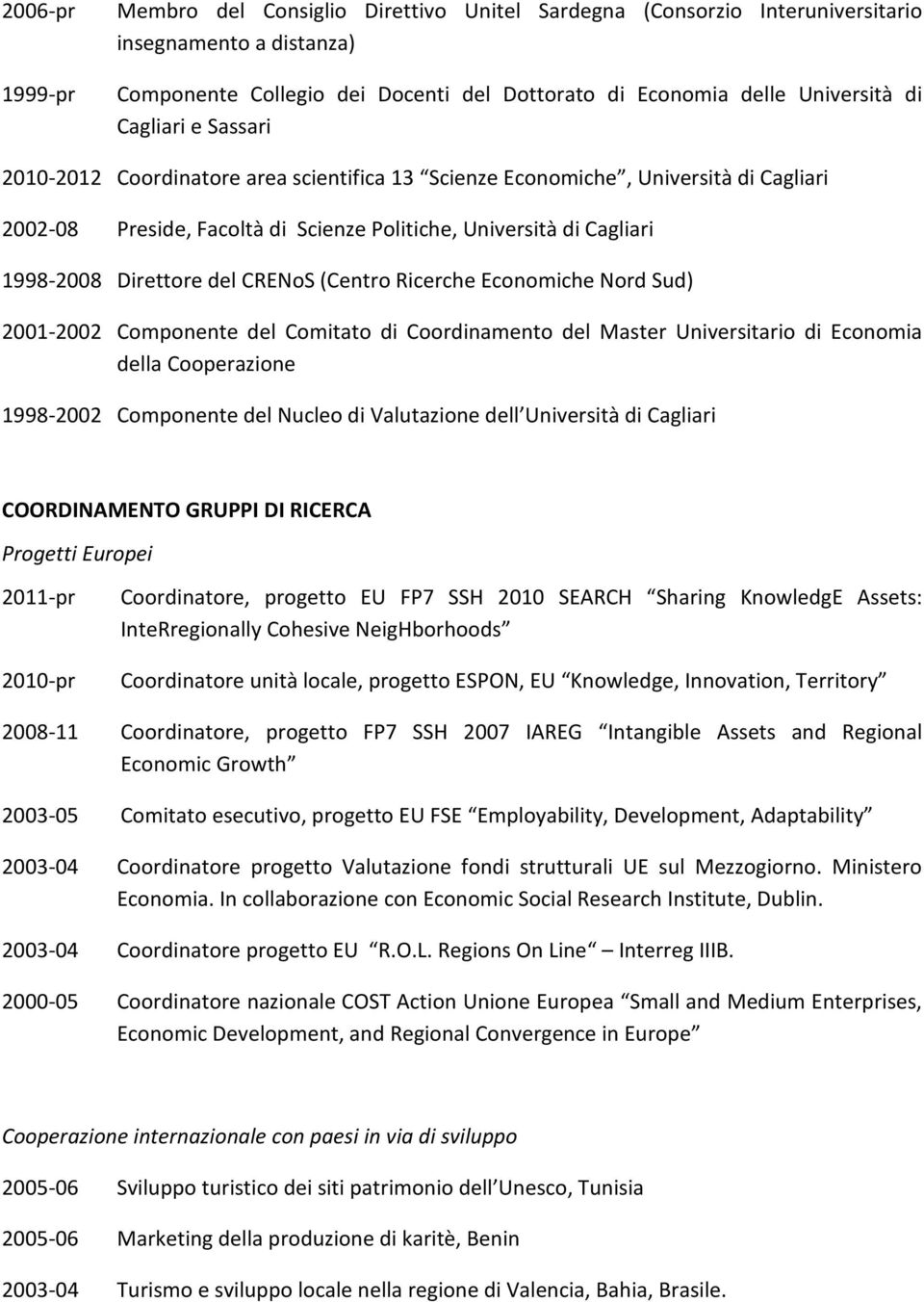 CRENoS (Centro Ricerche Economiche Nord Sud) 2001-2002 Componente del Comitato di Coordinamento del Master Universitario di Economia della Cooperazione 1998-2002 Componente del Nucleo di Valutazione