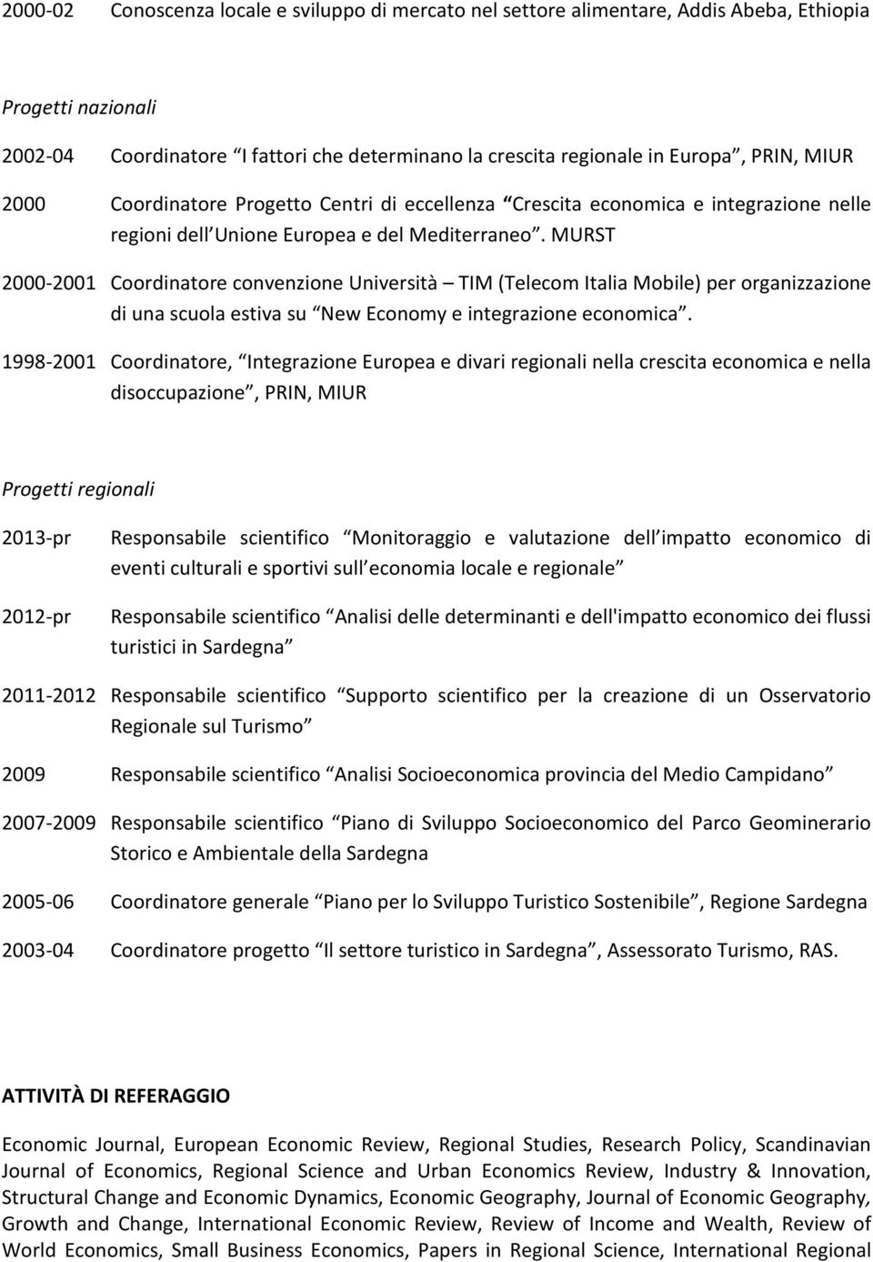 MURST 2000-2001 Coordinatore convenzione Università TIM (Telecom Italia Mobile) per organizzazione di una scuola estiva su New Economy e integrazione economica.