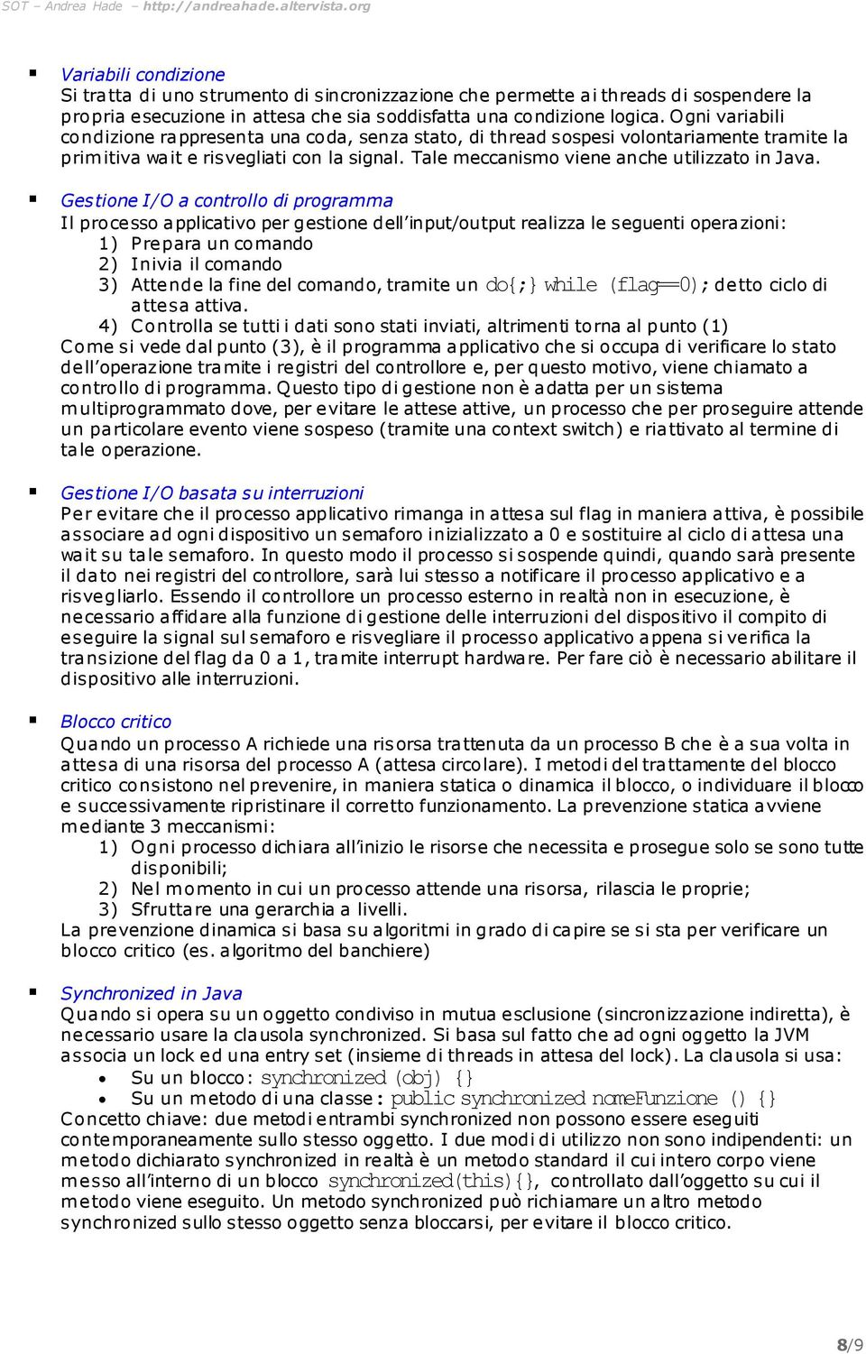 Gestione I/O a controllo di programma Il processo applicativo per gestione dell input/output realizza le seguenti operazioni: 1) Prepara un comando 2) Inivia il comando 3) Attende la fine del