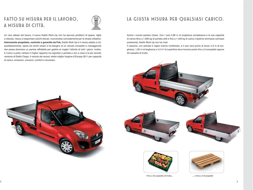 Interamente progettato, costruito e garantito da Fiat, Doblò Work Up è il mezzo adatto a chi, quotidianamente, opera nei centri urbani e ha bisogno di un veicolo compatto e maneggevole che possa