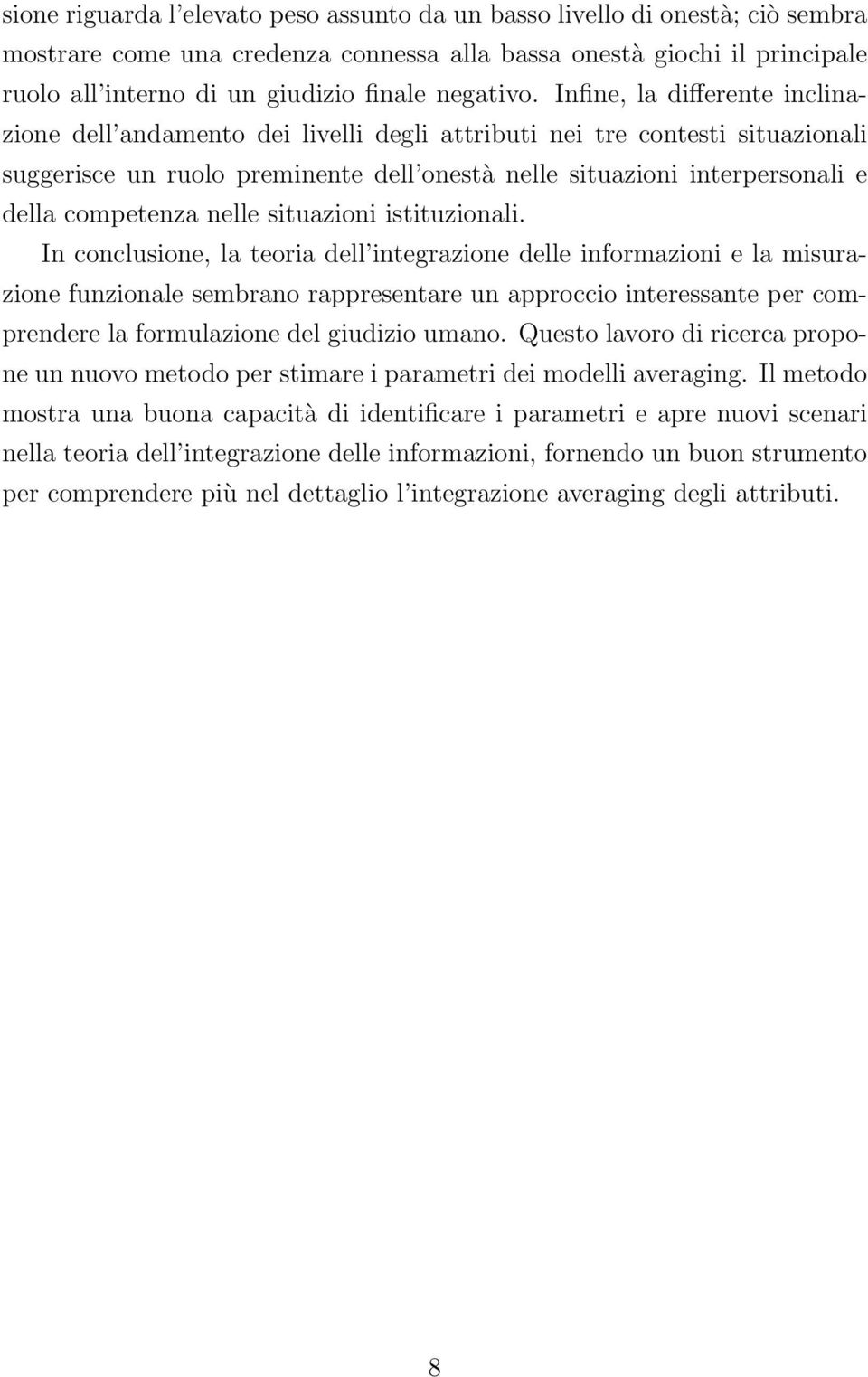 Infine, la differente inclinazione dell andamento dei livelli degli attributi nei tre contesti situazionali suggerisce un ruolo preminente dell onestà nelle situazioni interpersonali e della