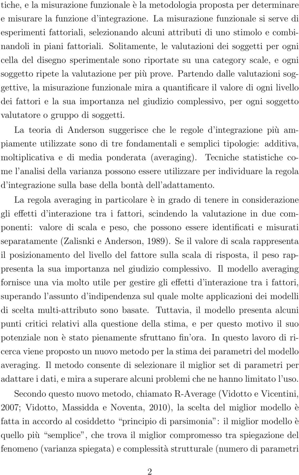 Solitamente, le valutazioni dei soggetti per ogni cella del disegno sperimentale sono riportate su una category scale, e ogni soggetto ripete la valutazione per più prove.