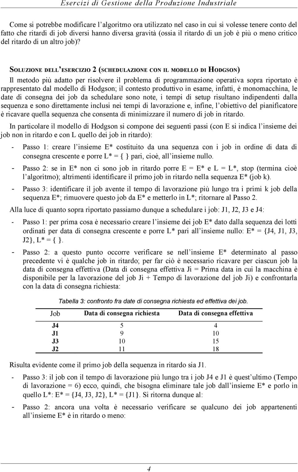 SOLUZIONE DELL ESERCIZIO 2 (SCHEDULAZIONE CON IL MODELLO DI HODGSON) Il metodo più adatto per risolvere il problema di programmazione operativa sopra riportato è rappresentato dal modello di Hodgson;