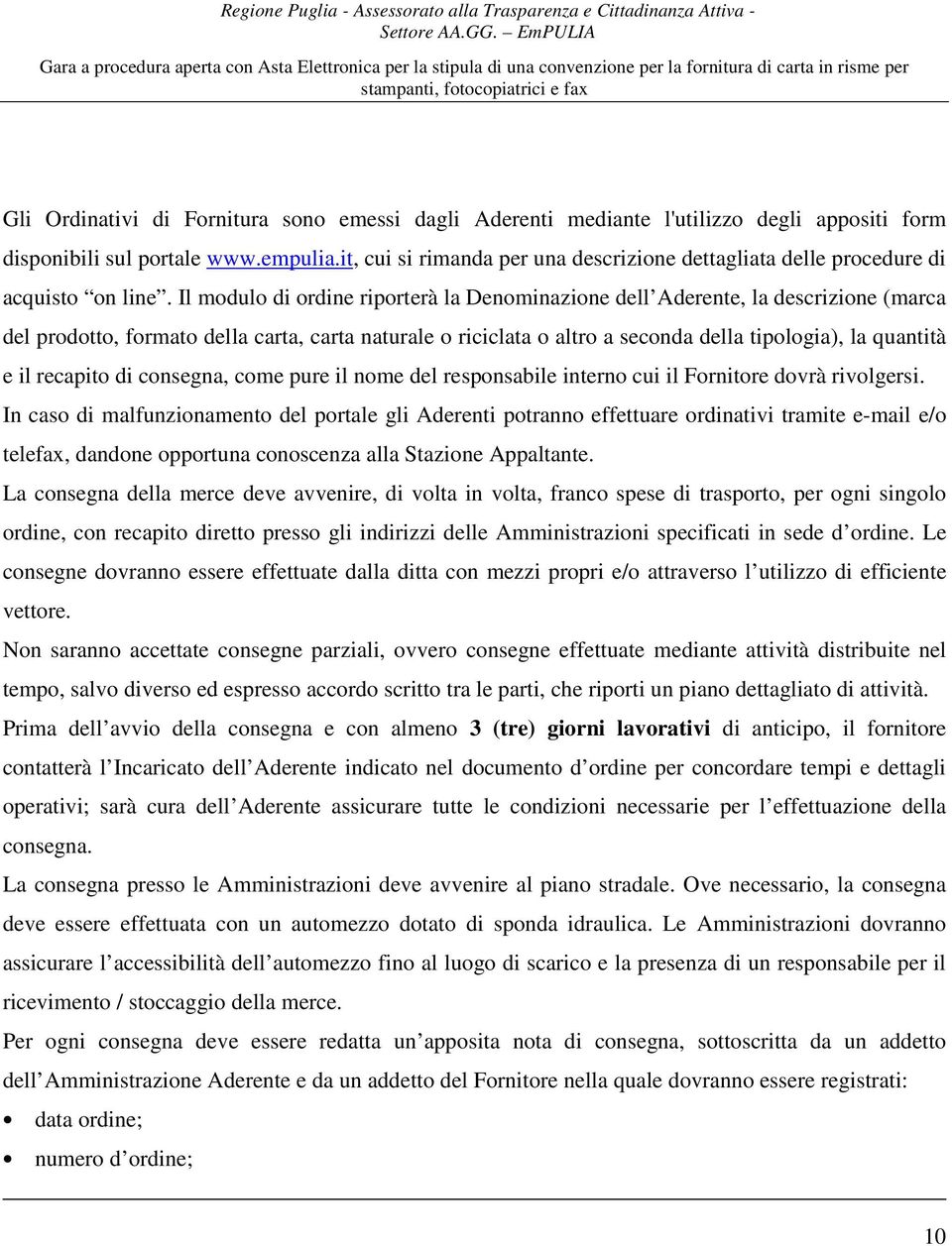 Il modulo di ordine riporterà la Denominazione dell Aderente, la descrizione (marca del prodotto, formato della carta, carta naturale o riciclata o altro a seconda della tipologia), la quantità e il