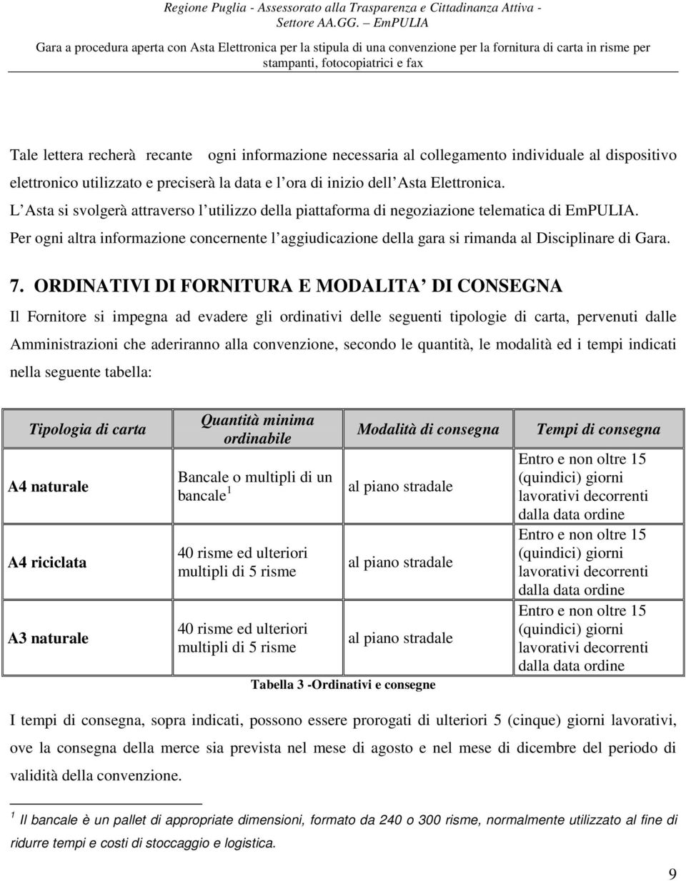 Per ogni altra informazione concernente l aggiudicazione della gara si rimanda al Disciplinare di Gara. 7.