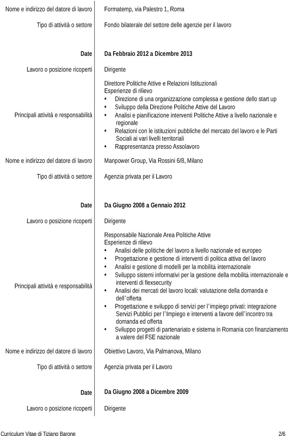 con le istituzioni pubbliche del mercato del lavoro e le Parti Sociali ai vari livelli territoriali Rappresentanza presso Assolavoro Manpower Group, Via Rossini 6/8, Milano Date Da Giugno 2008 a