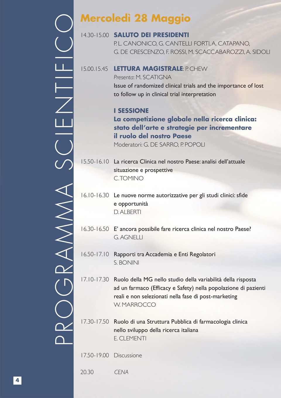 SCATIGNA Issue of randomized clinical trials and the importance of lost to follow up in clinical trial interpretation I SESSIONE La competizione globale nella ricerca clinica: stato dell arte e