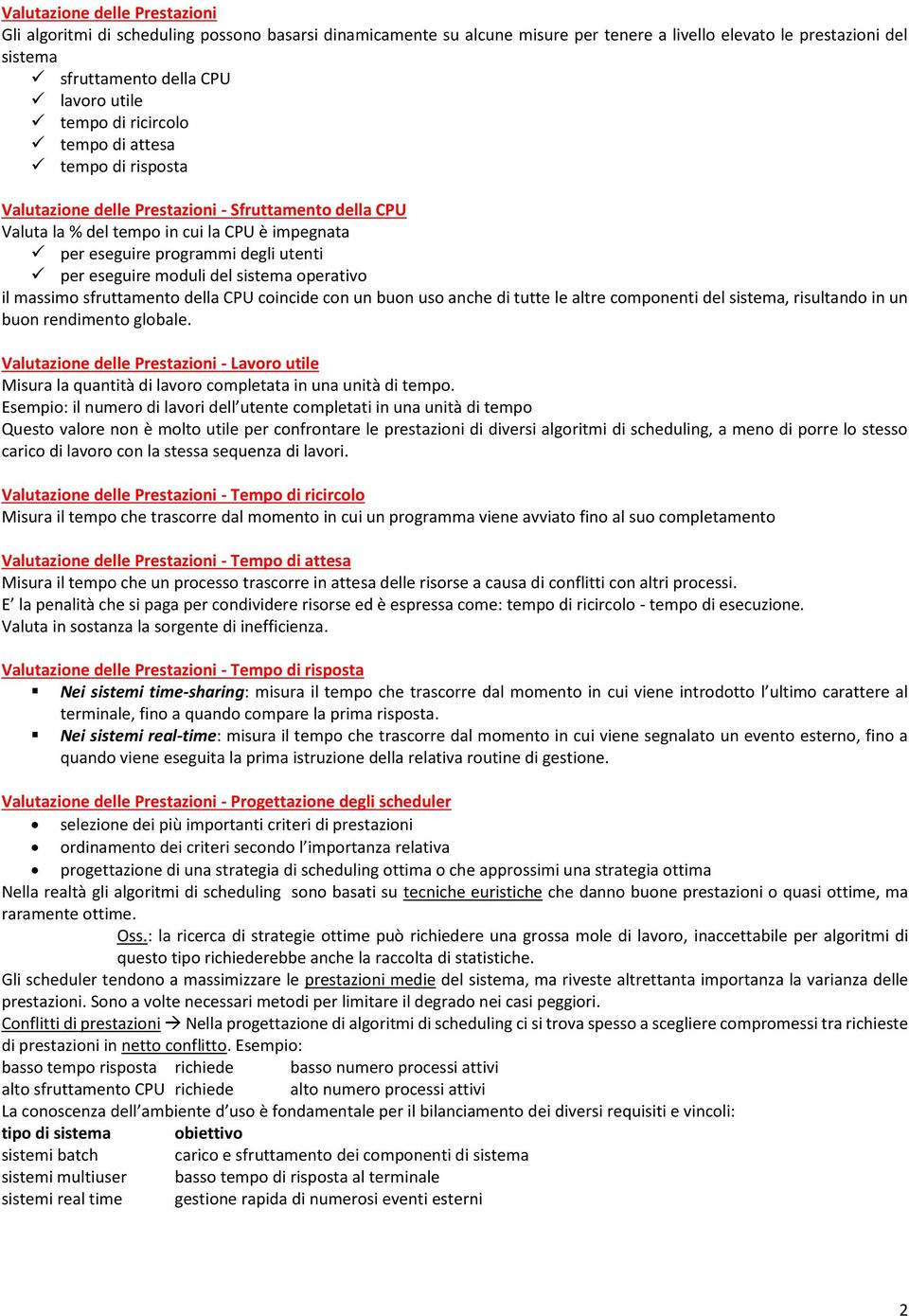 eseguire moduli del sistema operativo il massimo sfruttamento della CPU coincide con un buon uso anche di tutte le altre componenti del sistema, risultando in un buon rendimento globale.