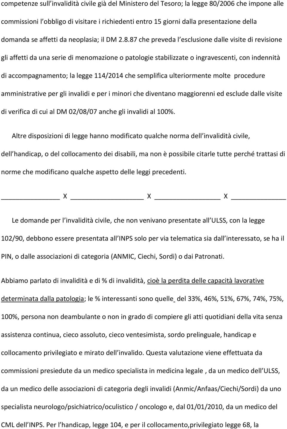 87 che preveda l esclusione dalle visite di revisione gli affetti da una serie di menomazione o patologie stabilizzate o ingravescenti, con indennità di accompagnamento; la legge 114/2014 che