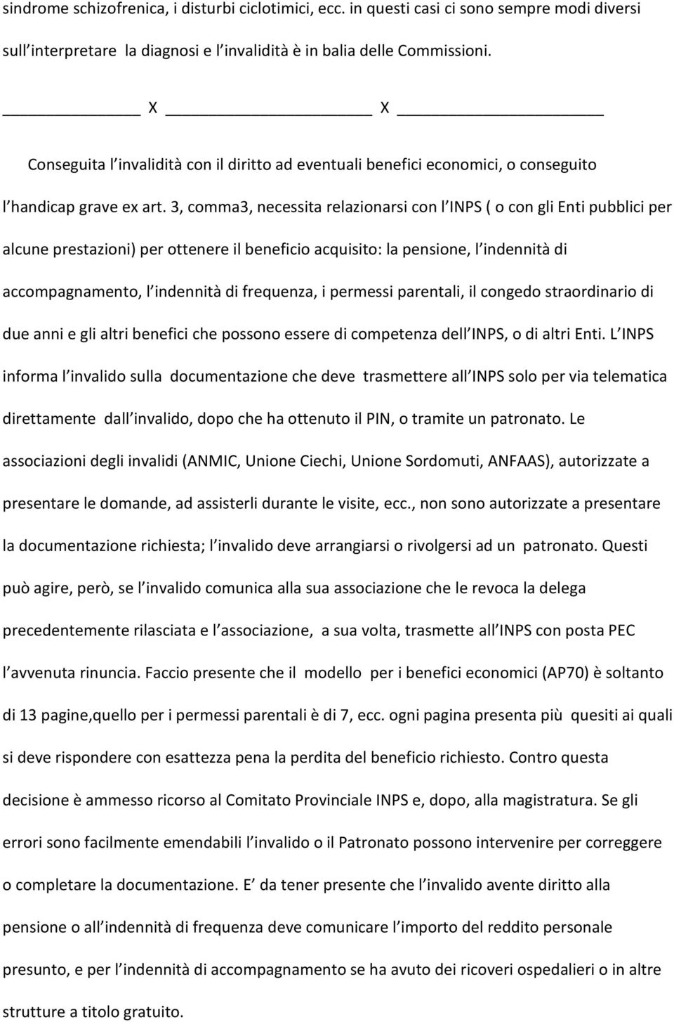 3, comma3, necessita relazionarsi con l INPS ( o con gli Enti pubblici per alcune prestazioni) per ottenere il beneficio acquisito: la pensione, l indennità di accompagnamento, l indennità di