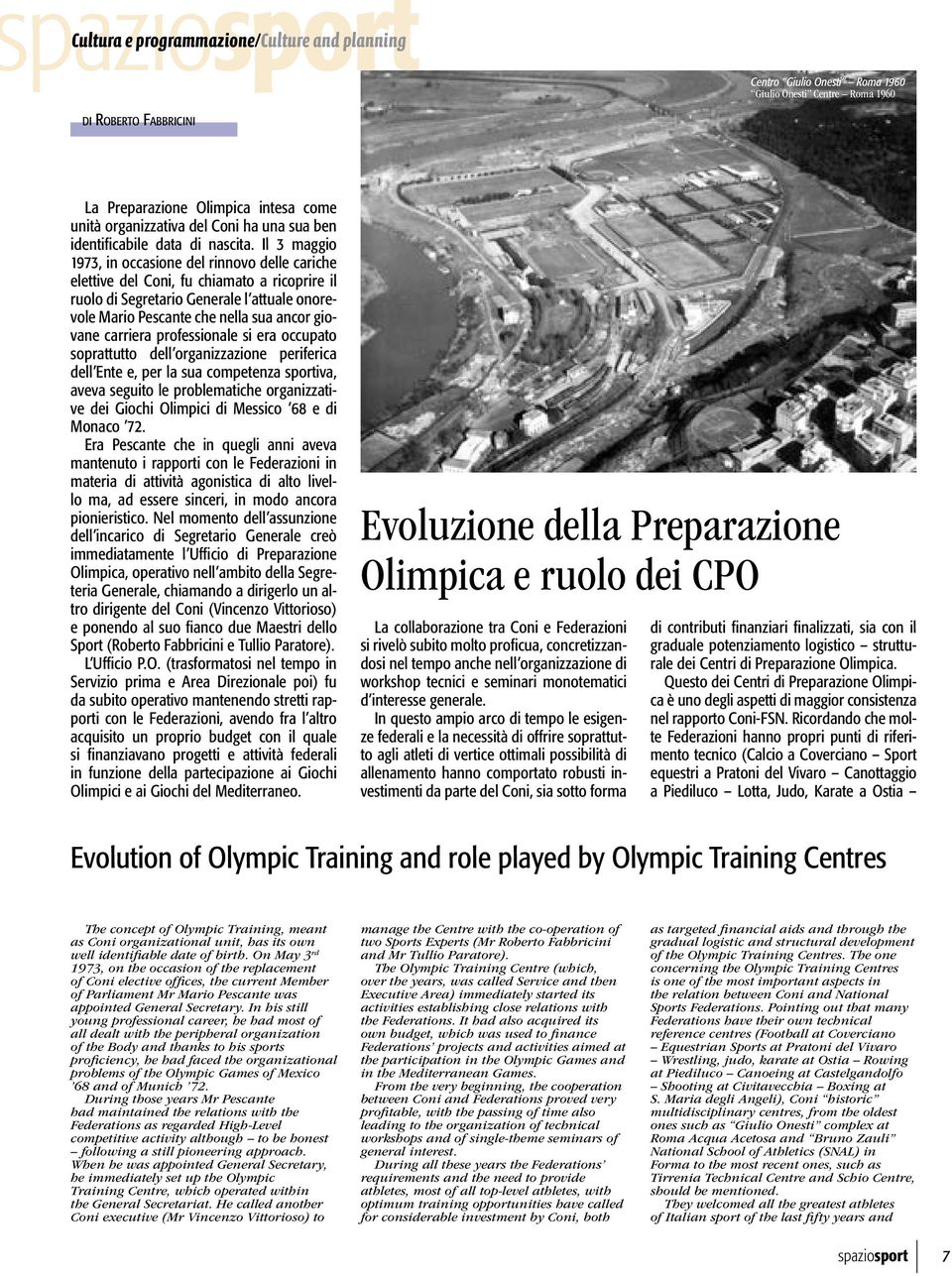 Il 3 maggio 1973, in occasione del rinnovo delle cariche elettive del Coni, fu chiamato a ricoprire il ruolo di Segretario Generale l attuale onorevole Mario Pescante che nella sua ancor giovane