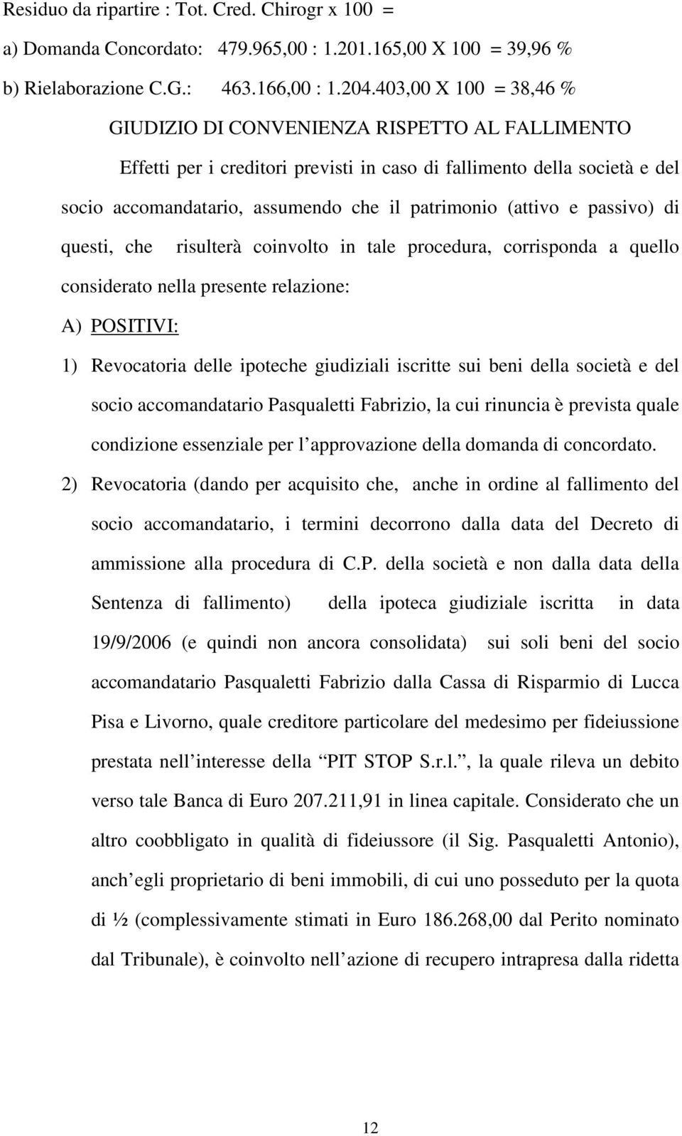 (attivo e passivo) di questi, che risulterà coinvolto in tale procedura, corrisponda a quello considerato nella presente relazione: A) POSITIVI: 1) Revocatoria delle ipoteche giudiziali iscritte sui