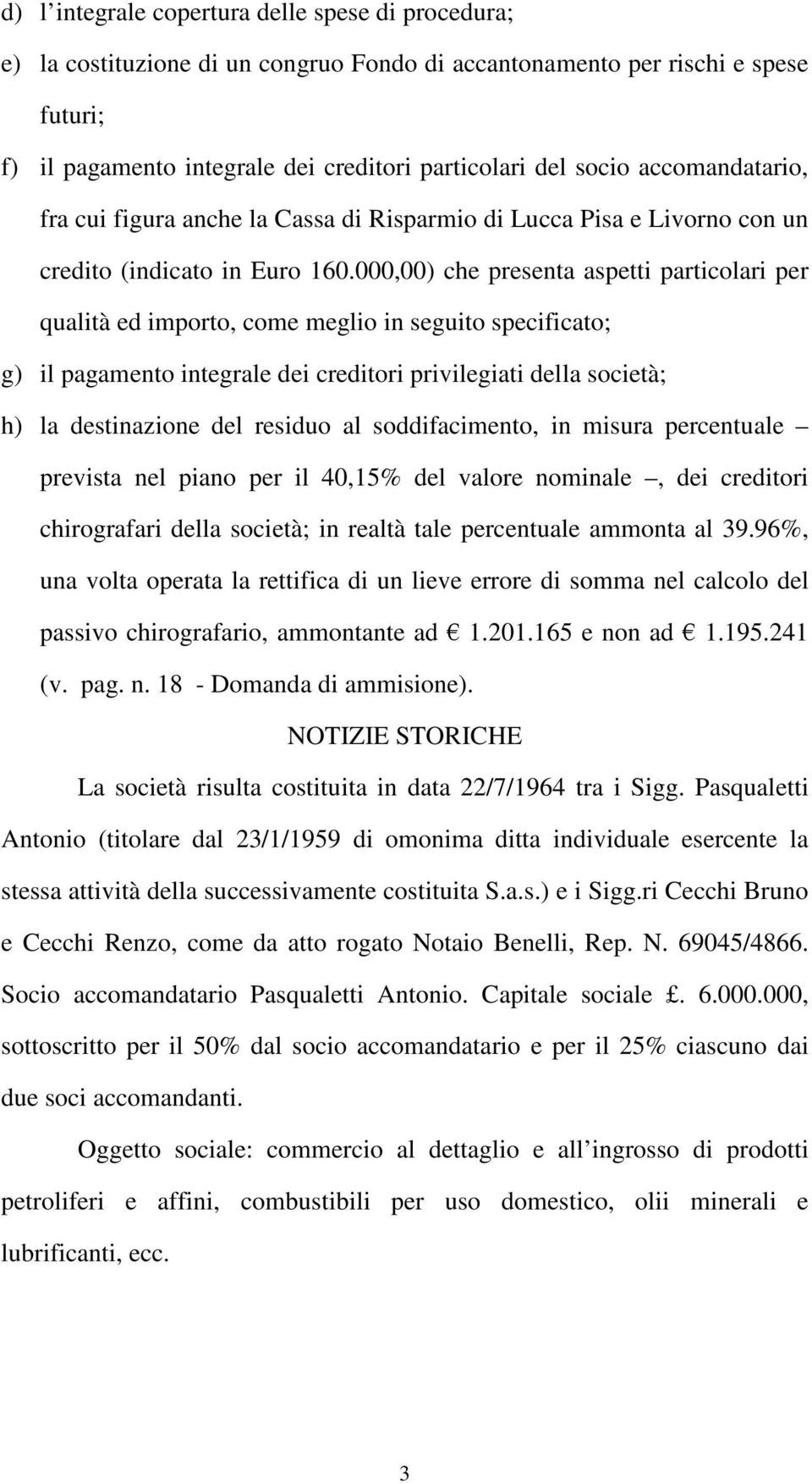 000,00) che presenta aspetti particolari per qualità ed importo, come meglio in seguito specificato; g) il pagamento integrale dei creditori privilegiati della società; h) la destinazione del residuo