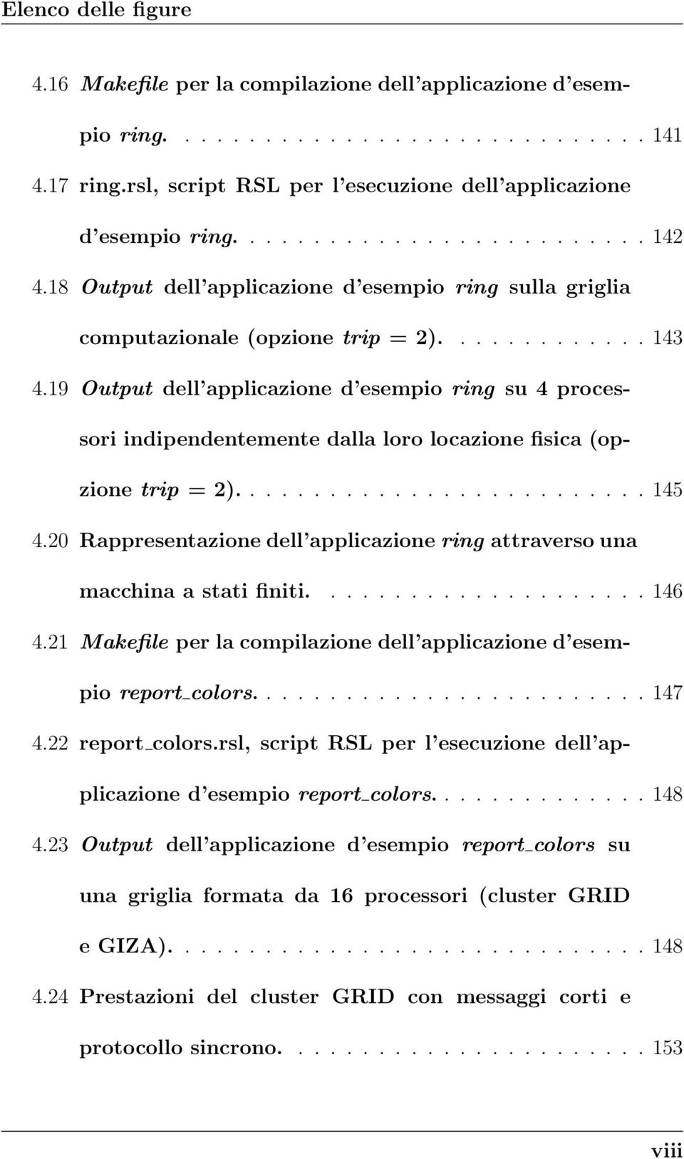 19 Output dell applicazione d esempio ring su 4 processori indipendentemente dalla loro locazione fisica (opzione trip = 2).......................... 145 4.