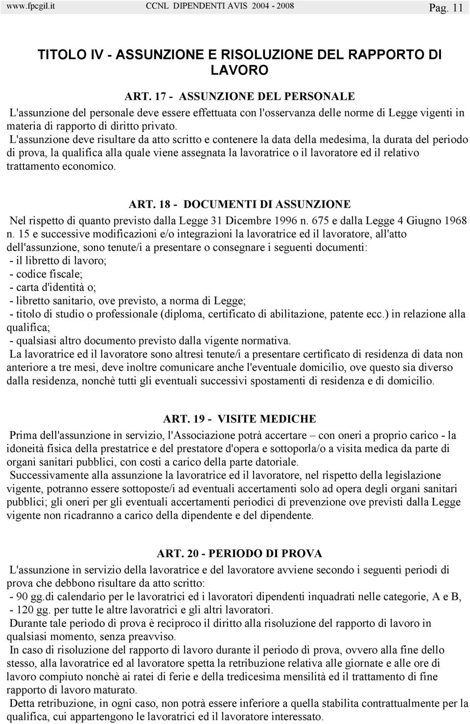 L'assunzione deve risultare da atto scritto e contenere la data della medesima, la durata del periodo di prova, la qualifica alla quale viene assegnata la lavoratrice o il lavoratore ed il relativo