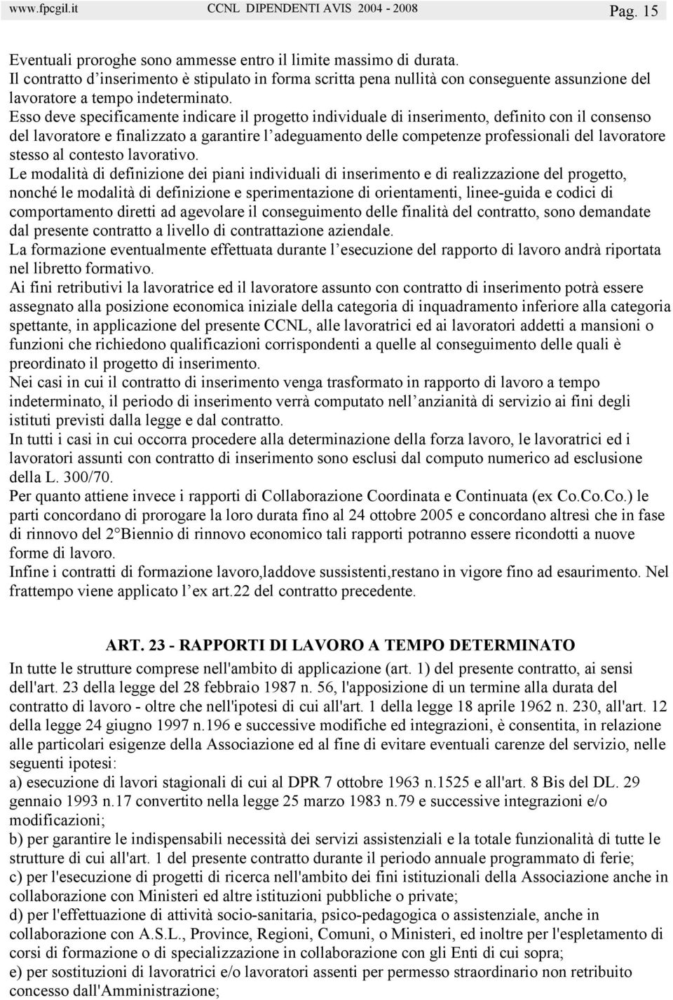 Esso deve specificamente indicare il progetto individuale di inserimento, definito con il consenso del lavoratore e finalizzato a garantire l adeguamento delle competenze professionali del lavoratore