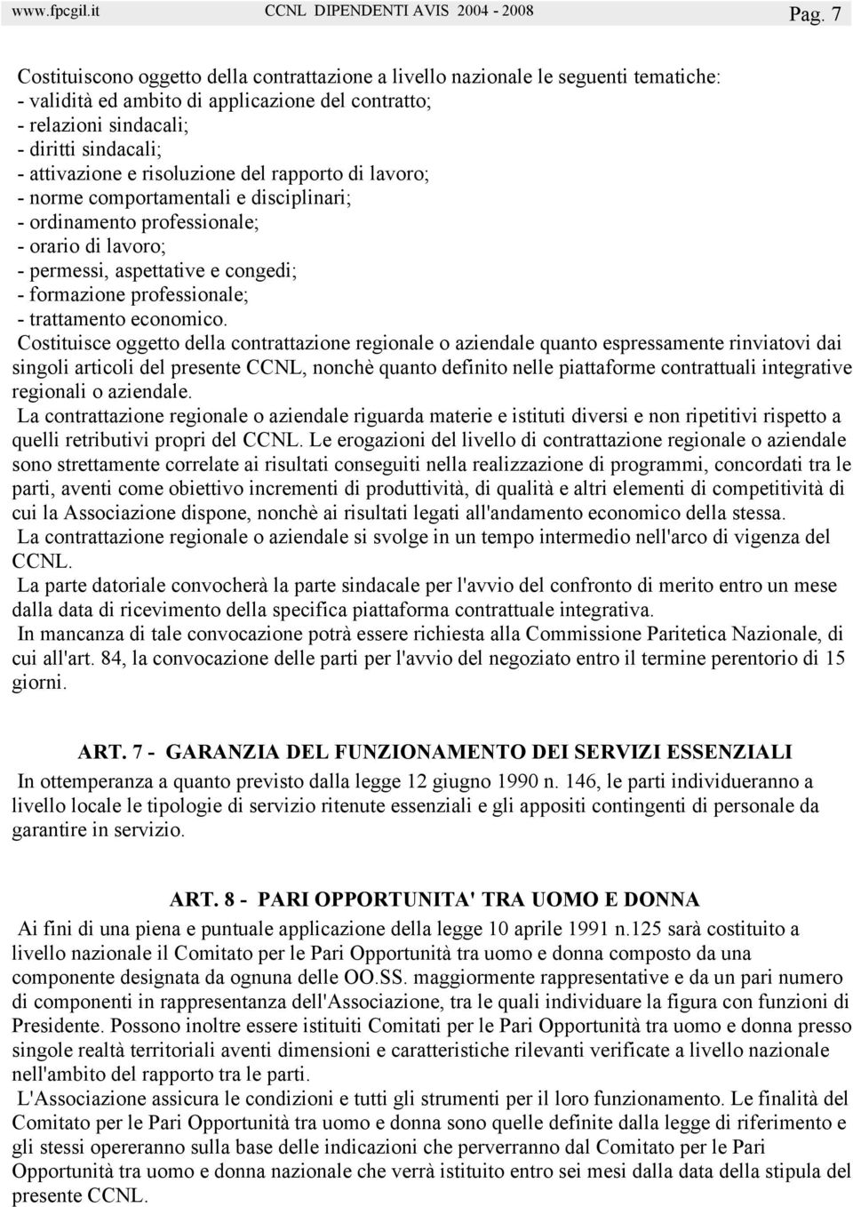 risoluzione del rapporto di lavoro; - norme comportamentali e disciplinari; - ordinamento professionale; - orario di lavoro; - permessi, aspettative e congedi; - formazione professionale; -