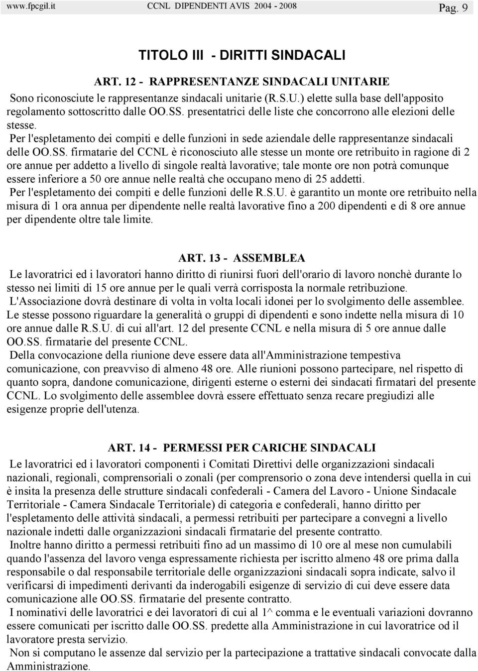 CCNL è riconosciuto alle stesse un monte ore retribuito in ragione di 2 ore annue per addetto a livello di singole realtà lavorative; tale monte ore non potrà comunque essere inferiore a 50 ore annue