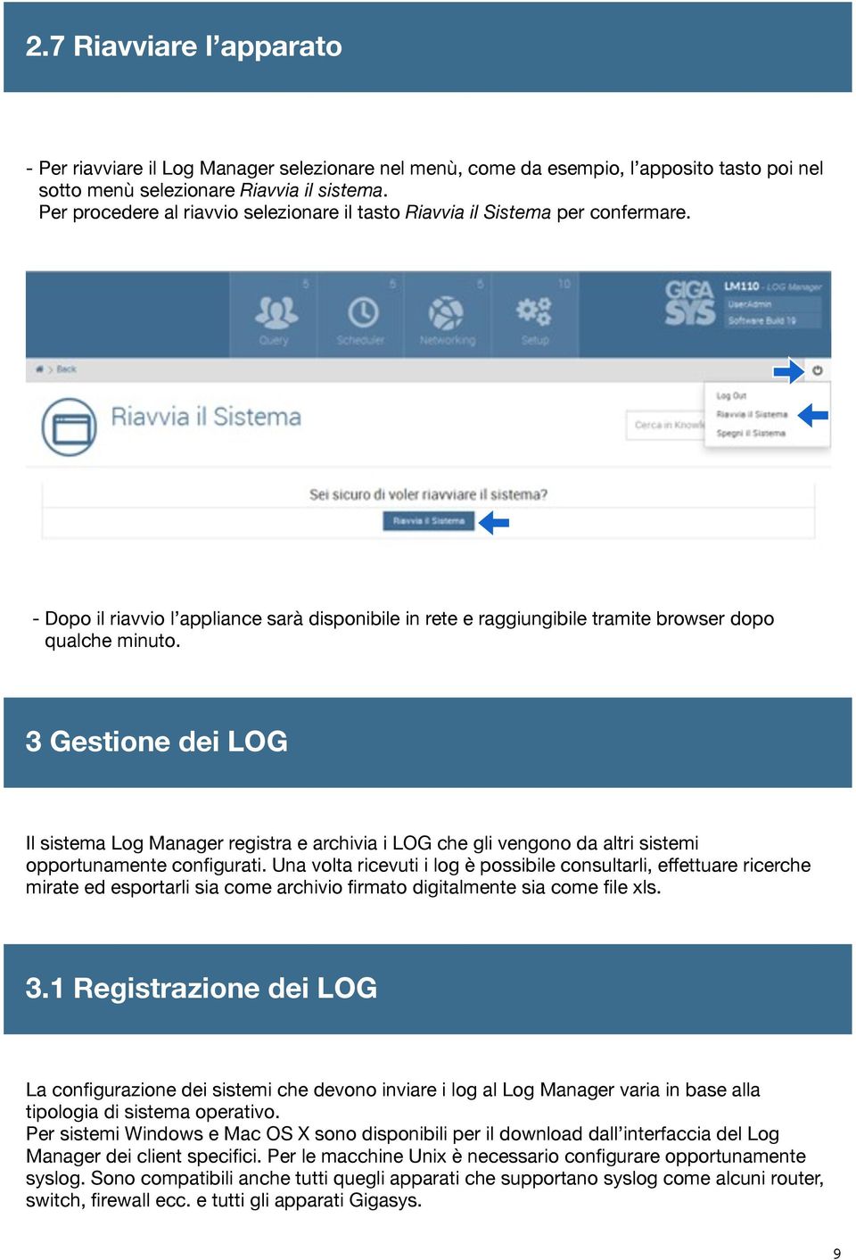3 Gestione dei LOG Il sistema Log Manager registra e archivia i LOG che gli vengono da altri sistemi opportunamente configurati.