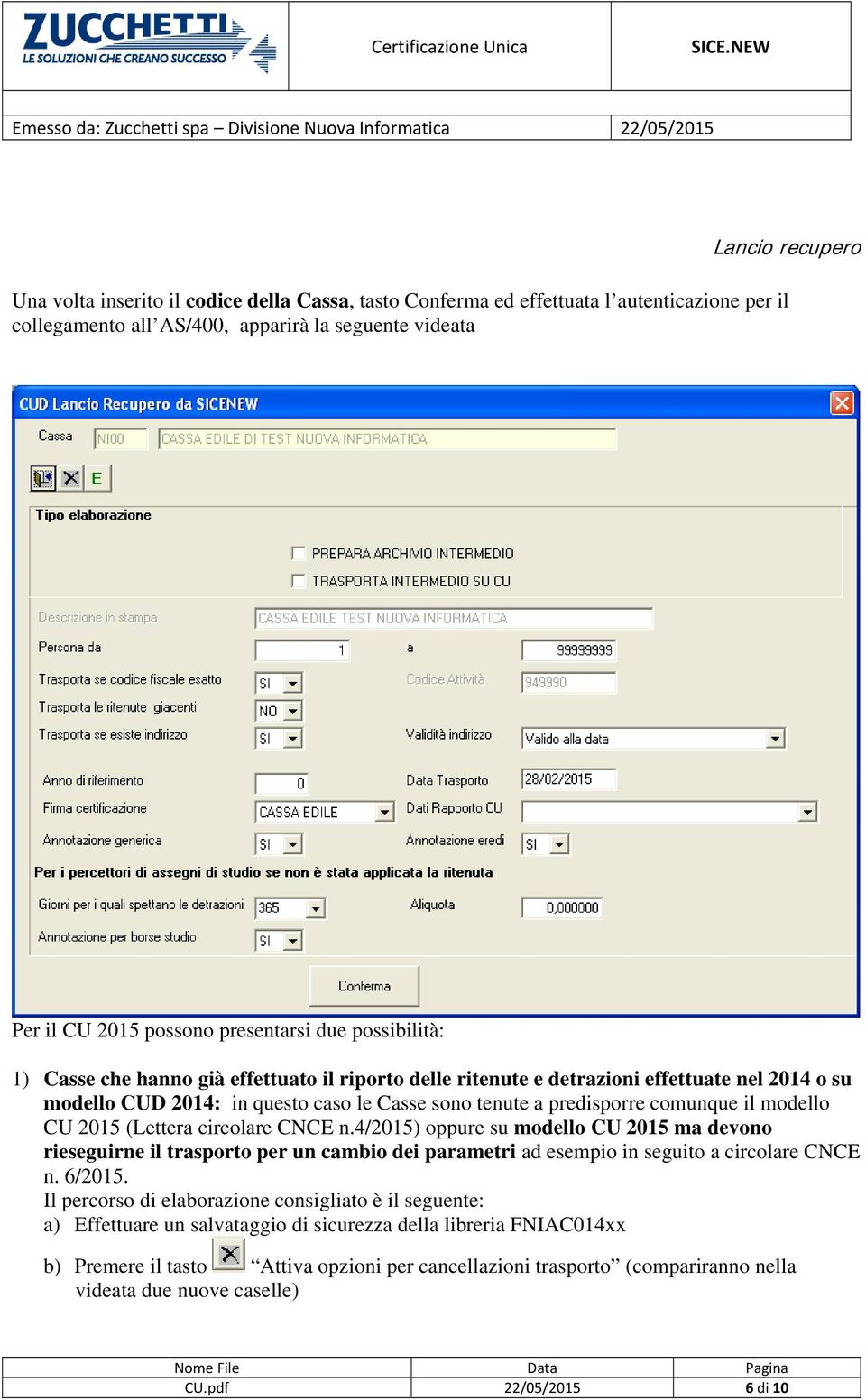 modello CU 2015 (Lettera circolare CNCE n.4/2015) oppure su modello CU 2015 ma devono rieseguirne il trasporto per un cambio dei parametri ad esempio in seguito a circolare CNCE n. 6/2015.
