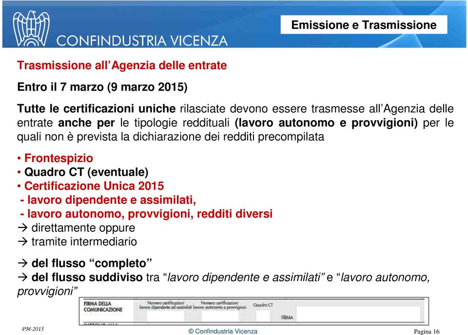 redditi precompilata Frontespizio Quadro CT (eventuale) Certificazione Unica 2015 - lavoro dipendente e assimilati, - lavoro autonomo, provvigioni, redditi