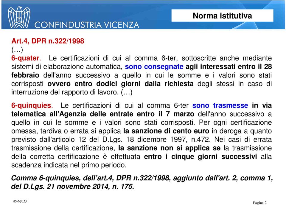 somme e i valori sono stati corrisposti ovvero entro dodici giorni dalla richiesta degli stessi in caso di interruzione del rapporto di lavoro. ( ) 6-quinquies.