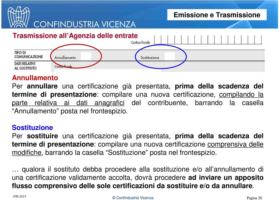 Sostituzione Per sostituire una certificazione già presentata, prima della scadenza del termine di presentazione: compilare una nuova certificazione comprensiva delle modifiche, barrando la casella