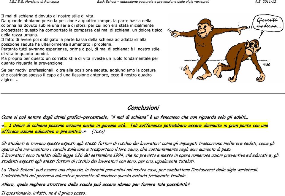 del mal di schiena, un dolore tipico della razza umana. Il fatto di avere poi obbligato la parte bassa della schiena ad adattarsi alla posizione seduta ha ulteriormente aumentato i problemi.