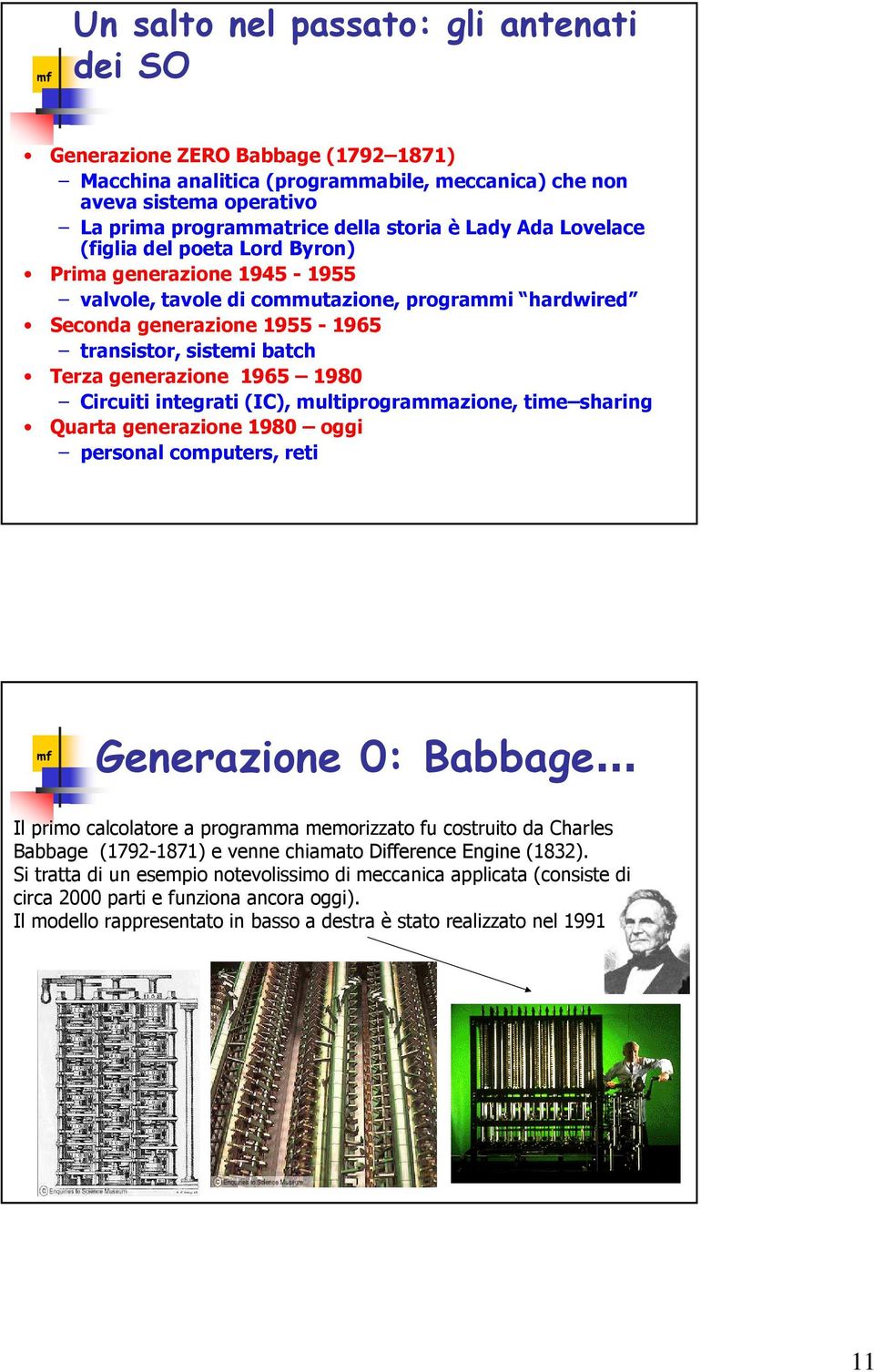 generazione 1965 1980 Circuiti integrati (IC), multiprogrammazione, time sharing Quarta generazione 1980 oggi personal computers, reti Generazione 0: Babbage Il primo calcolatore a programma