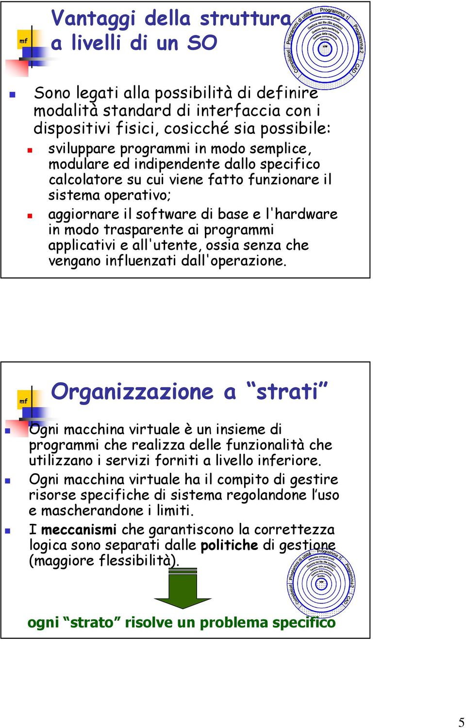 applicativi e all'utente, ossia senza che vengano influenzati dall'operazione.