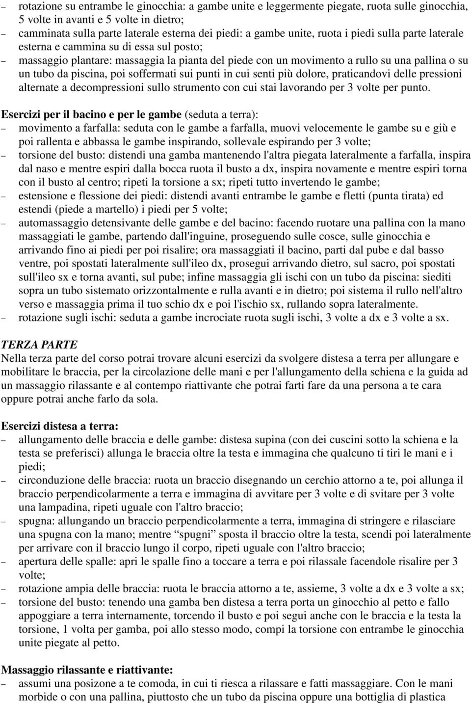 soffermati sui punti in cui senti più dolore, praticandovi delle pressioni alternate a decompressioni sullo strumento con cui stai lavorando per 3 volte per punto.