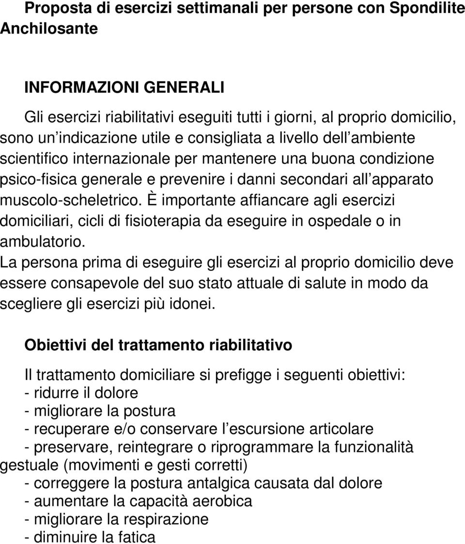 È importante affiancare agli esercizi domiciliari, cicli di fisioterapia da eseguire in ospedale o in ambulatorio.