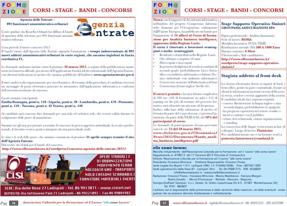 Cosa prevede il nuovo concorso 2015 Il bando varato dall Agenzia delle Entrate riguarda l assunzione a tempo indeterminato di 892 nuovi addetti amministrativi-tributari in varie regioni, che saranno