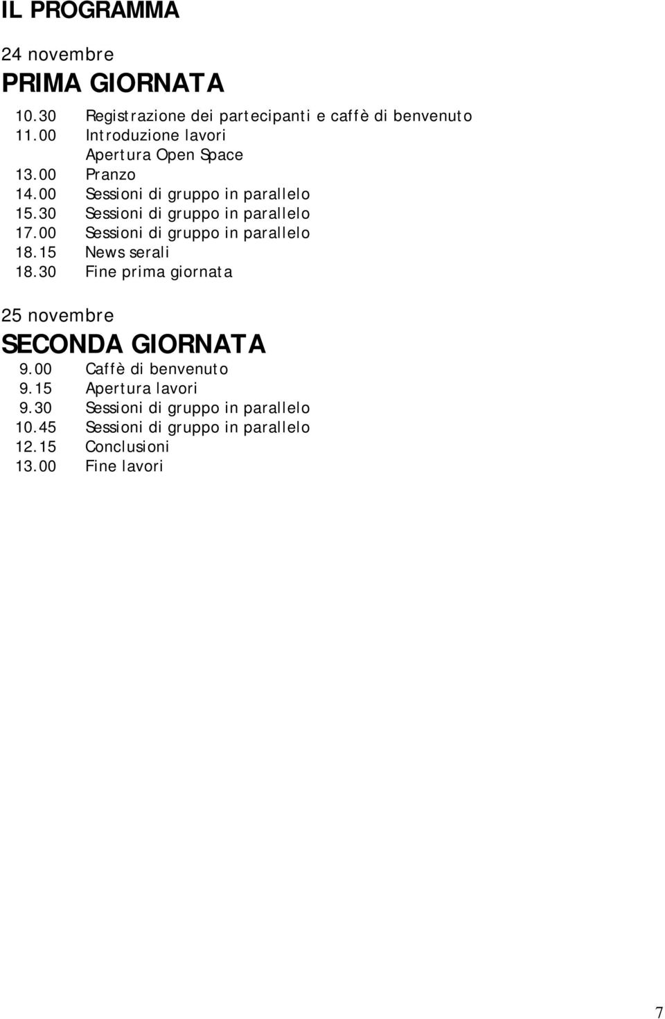 30 Sessioni di gruppo in parallelo 17.00 Sessioni di gruppo in parallelo 18.15 News serali 18.