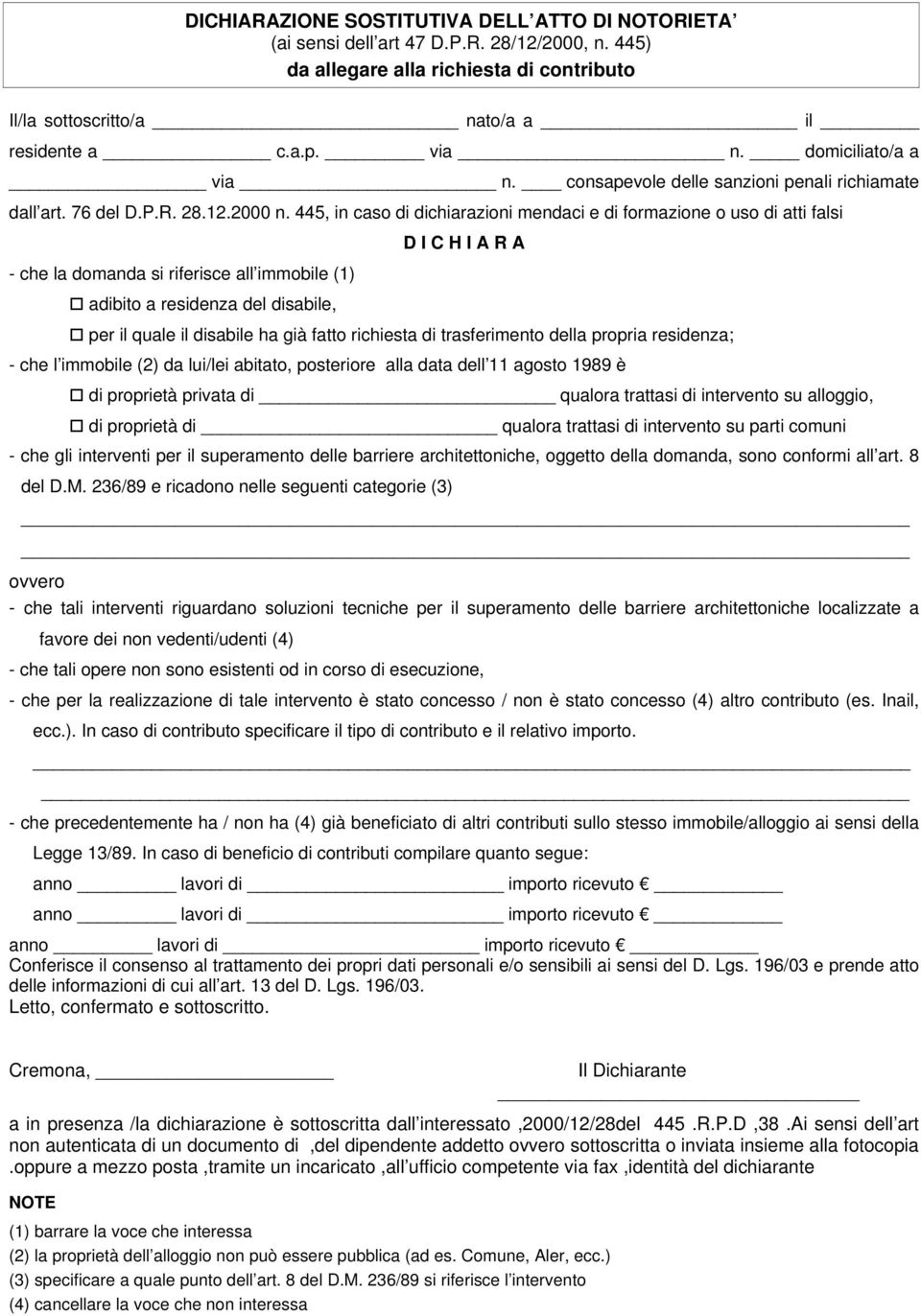 445, in caso di dichiarazioni mendaci e di formazione o uso di atti falsi D I C H I A R A - che la domanda si riferisce all immobile (1) adibito a residenza del disabile, per il quale il disabile ha